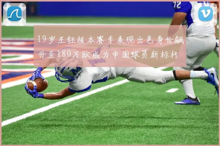 19岁王钰栋本赛季表现出色身价飙升至180万欧成为中国球员新标杆