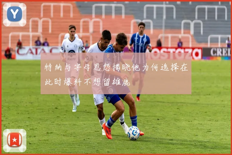 特纳与字母恩怨揭晓他为何选择在此时爆料不想留雄鹿
